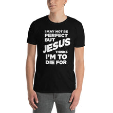 Load image into Gallery viewer, I May Not Be Perfect But Jesus Thinks I&#39;m To Die For