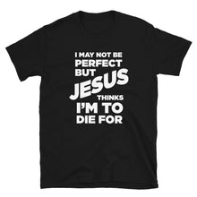 Load image into Gallery viewer, I May Not Be Perfect But Jesus Thinks I&#39;m To Die For