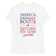 Load image into Gallery viewer, &#39;Merica Drinkin&#39; Booze &amp; Refusin&#39; To Lose Since 1776
